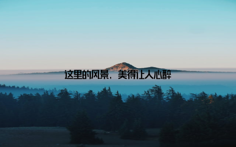 这里的风景, 美得让人心醉