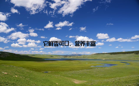 它鲜香可口, 营养丰富